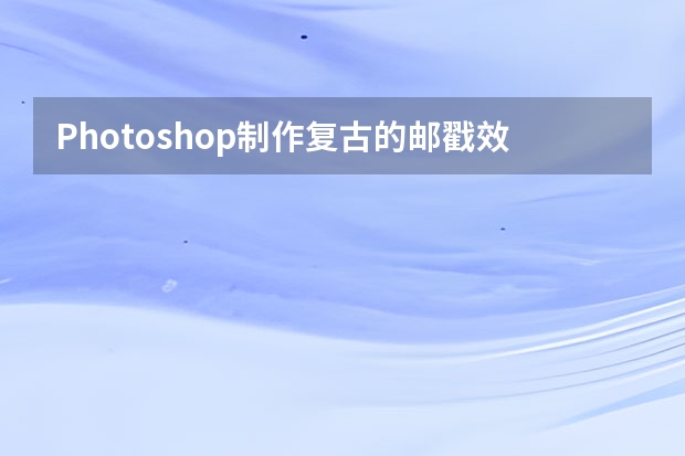 Photoshop制作复古的邮戳效果图 Photoshop制作漂亮的彩色光束